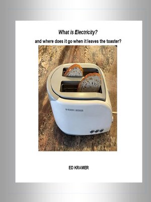 cover image of What is Electricity?  and where does it go when it leaves the toaster?
